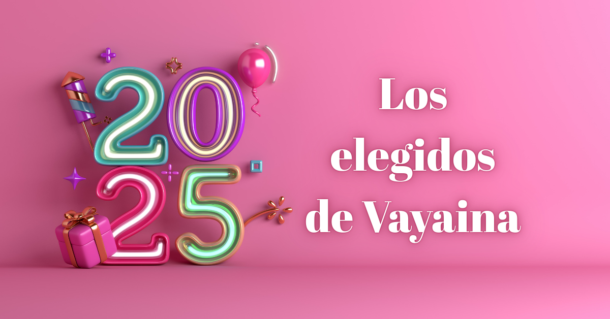 Los elegidos de Vayaina 2025 // Vayaina’s Picks 2025
